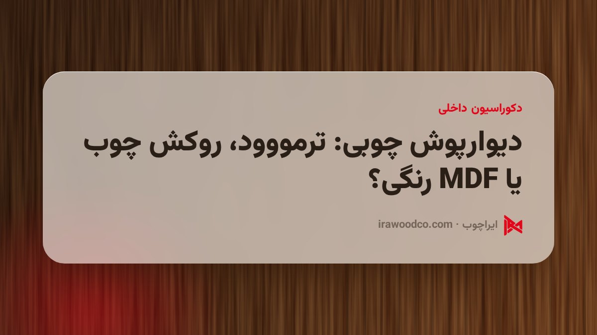 دیوارپوش چوبی: ترمووود، روکش چوب یا MDF رنگی؟